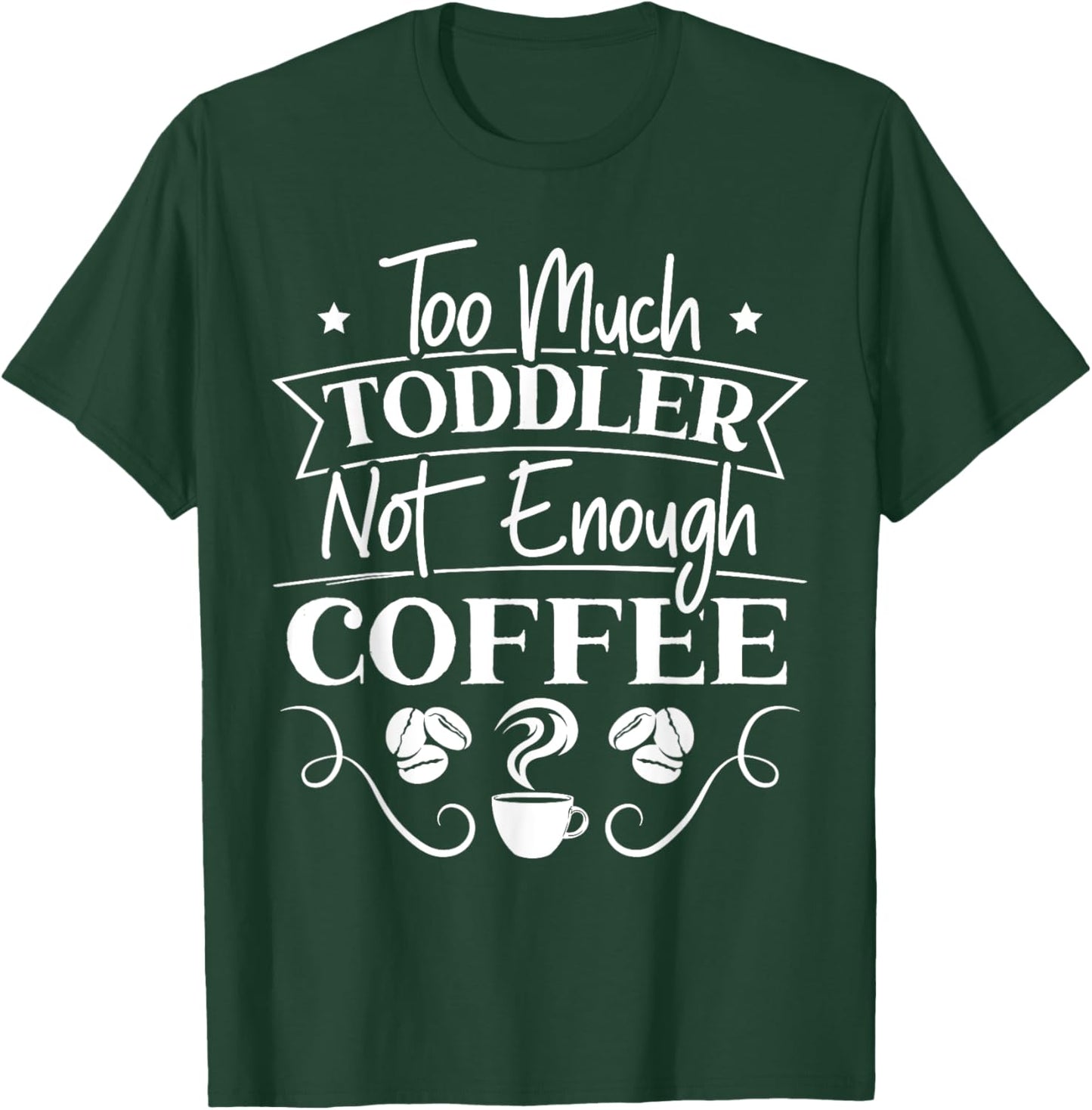 Too Much Toddler Not Enough Coffee Caffeine Addict Parents T-Shirt - T-Shirt | Forest
