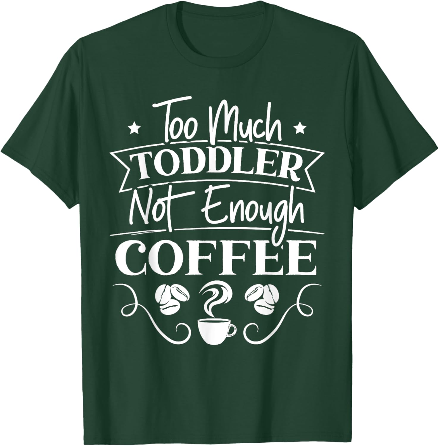 Too Much Toddler Not Enough Coffee Caffeine Addict Parents T-Shirt - T-Shirt | Forest