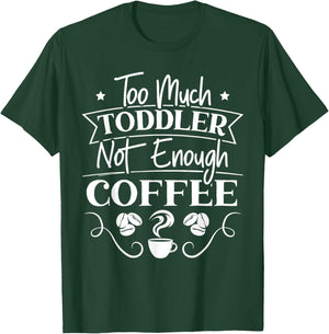Too Much Toddler Not Enough Coffee Caffeine Addict Parents T-Shirt - T-Shirt | Forest