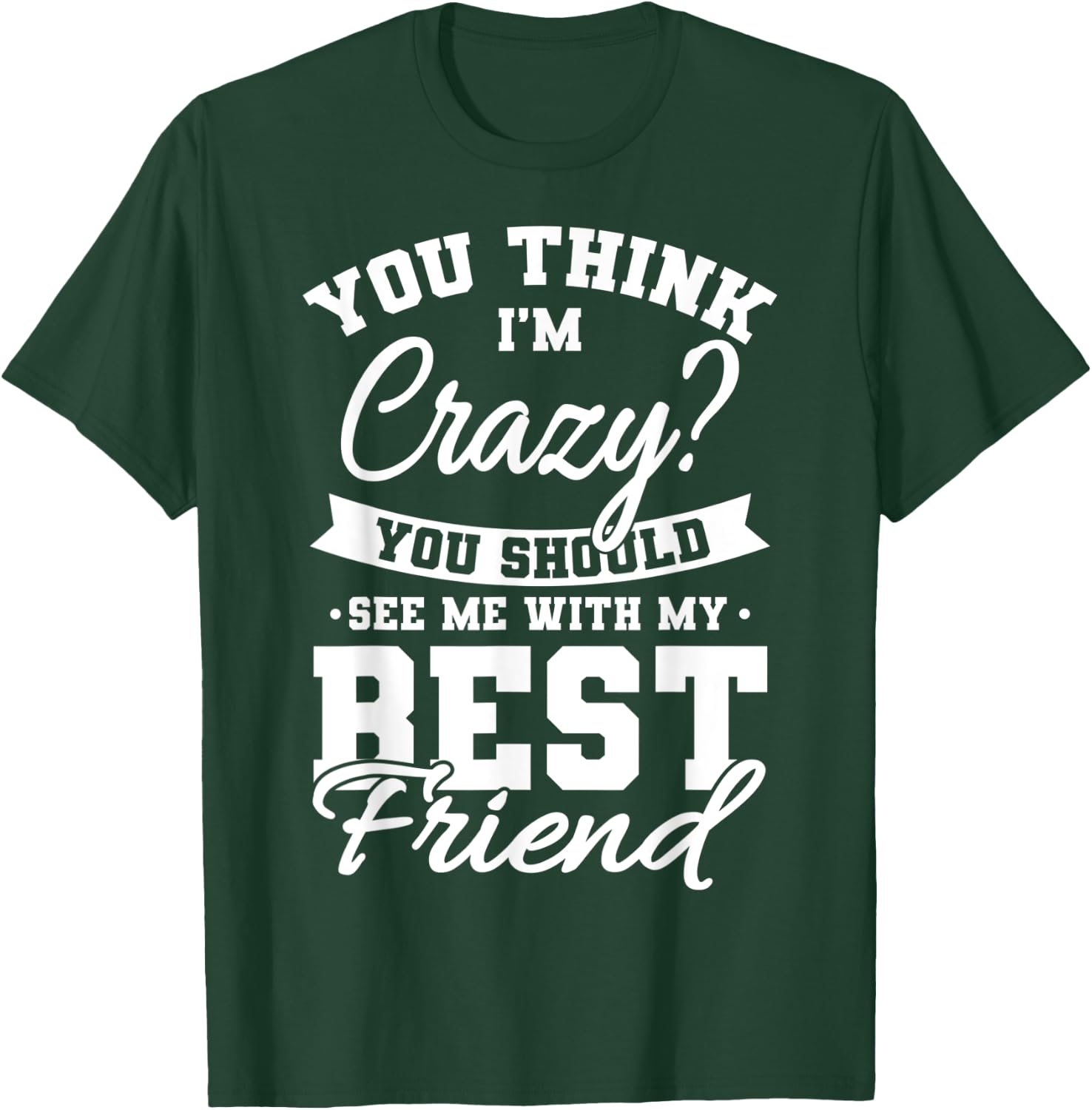 Best Friends Quotes BFF Friendship Men You Think Im Crazy T-Shirt - T-Shirt | Forest
