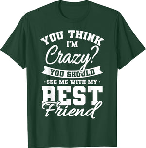 Best Friends Quotes BFF Friendship Men You Think Im Crazy T-Shirt - T-Shirt | Forest