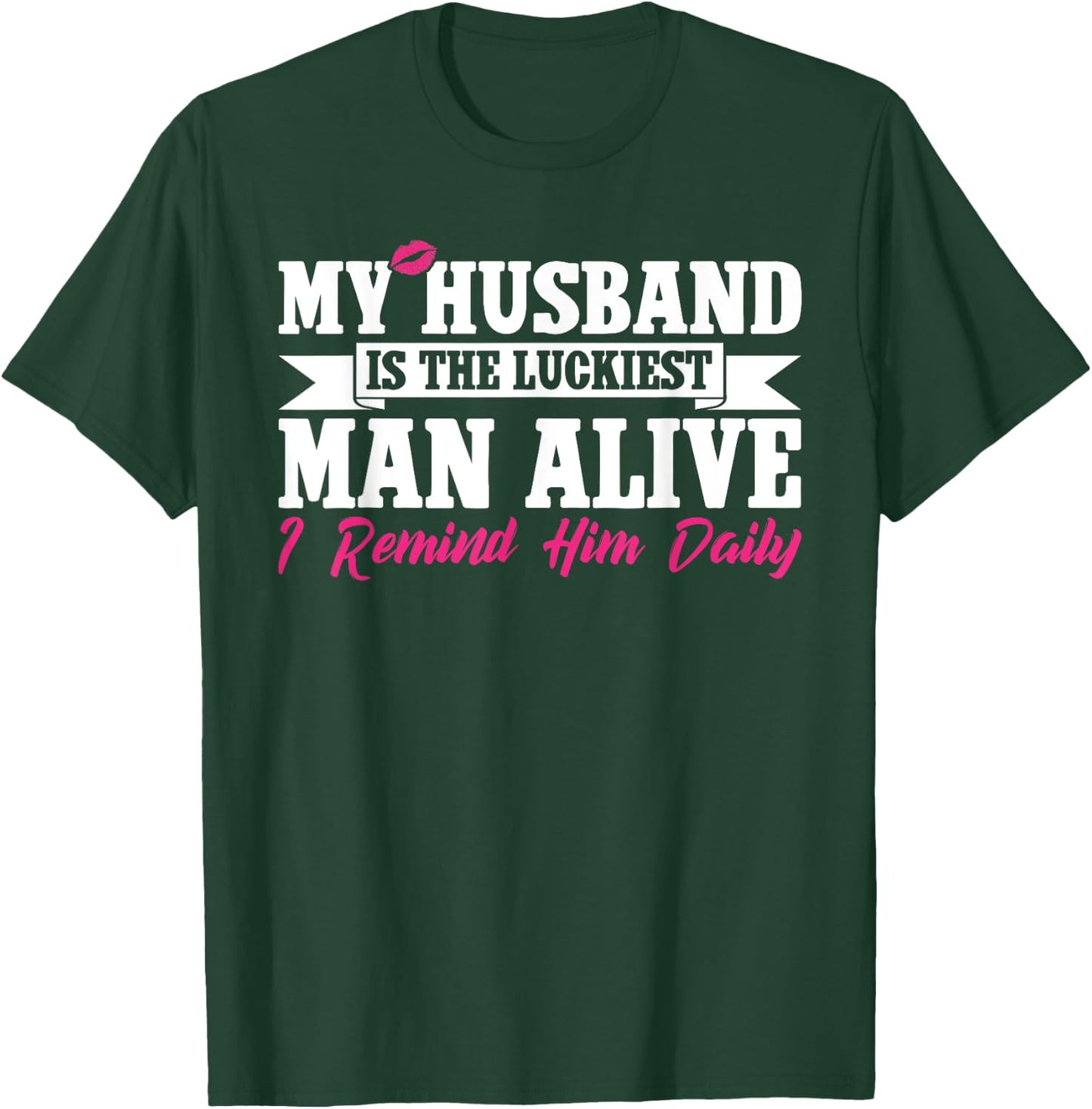 My Husband Is The Luckiest Man Alive I Remind Him Daily T-Shirt - T-Shirt | Forest