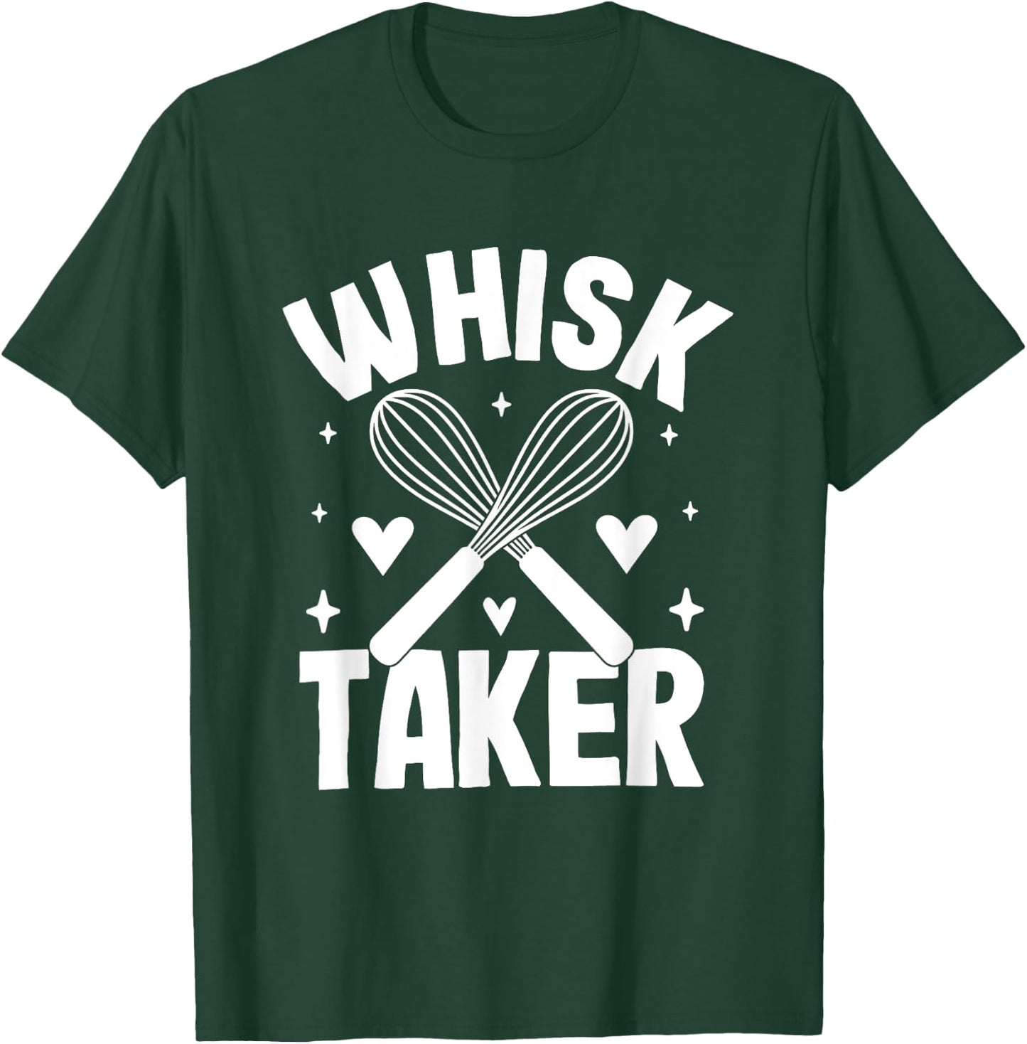 Whisk Taker Funny Baking Quote T-Shirt - T-Shirt | Forest