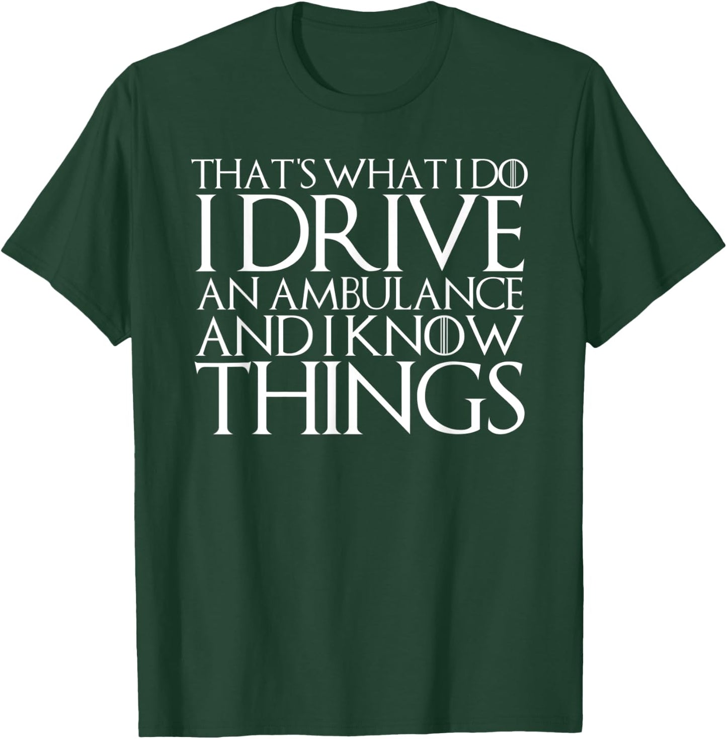 That's What I Do I Drive an Ambulance and I Know Things T-Shirt - T-Shirt | Forest