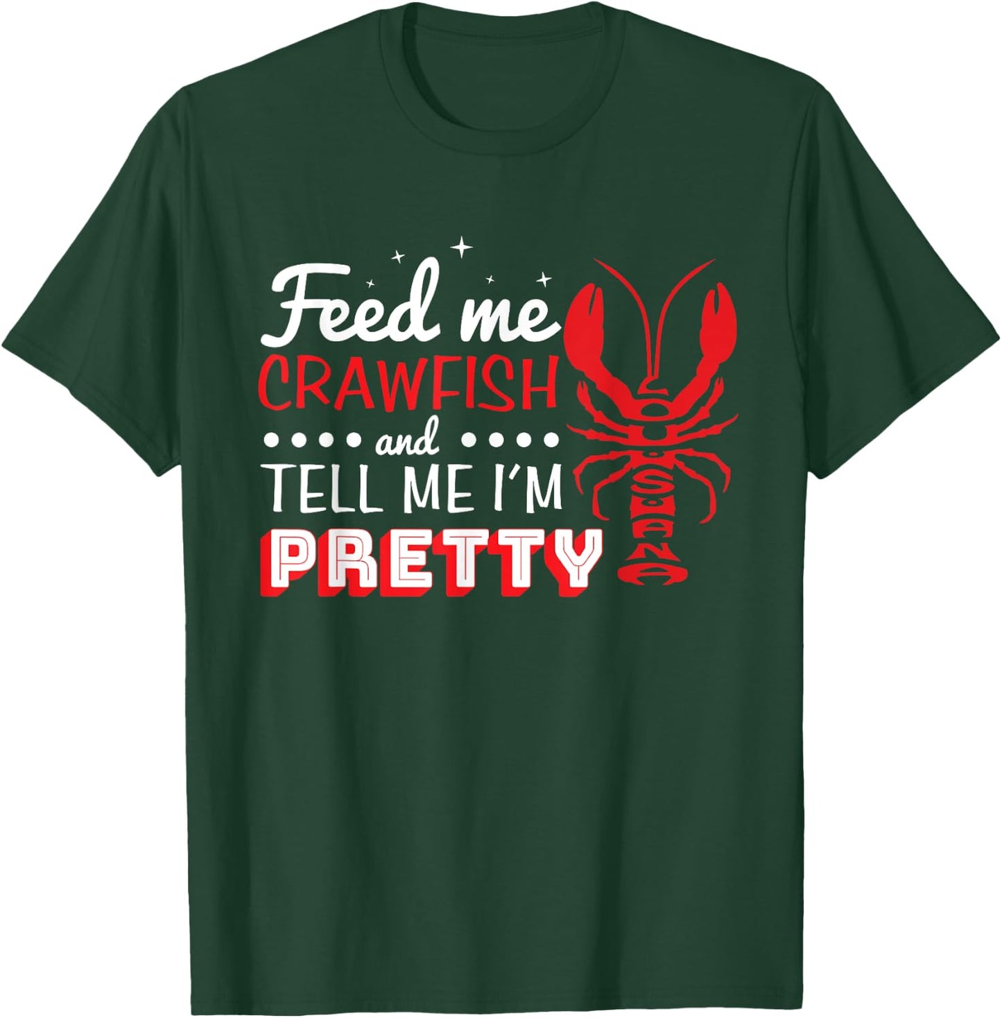 Feed Me Crawfish and Tell me I'm Pretty Lousiana Crawdad T-Shirt - T-Shirt | Forest