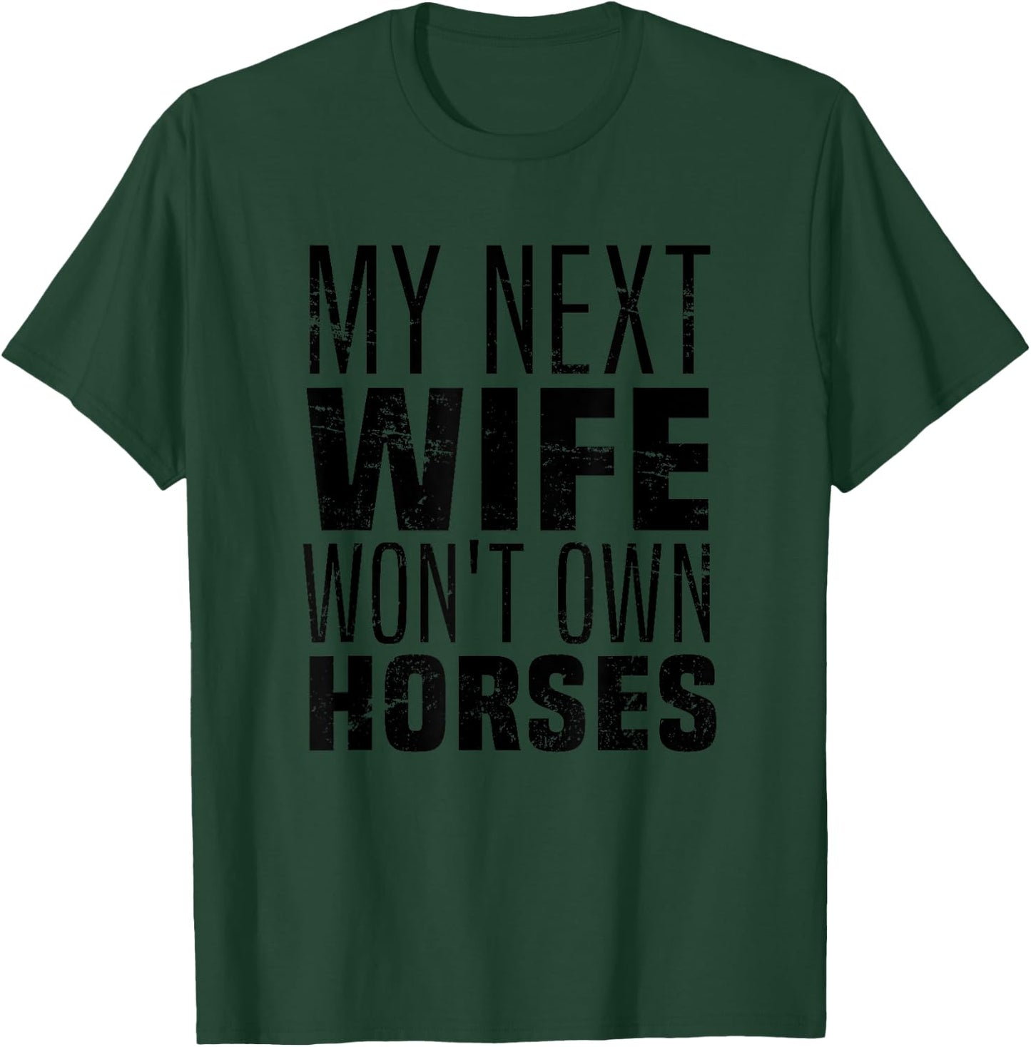 My Next Wife Won't Own Horses, Funny Humor And Sarcastic T-Shirt - T-Shirt | Forest