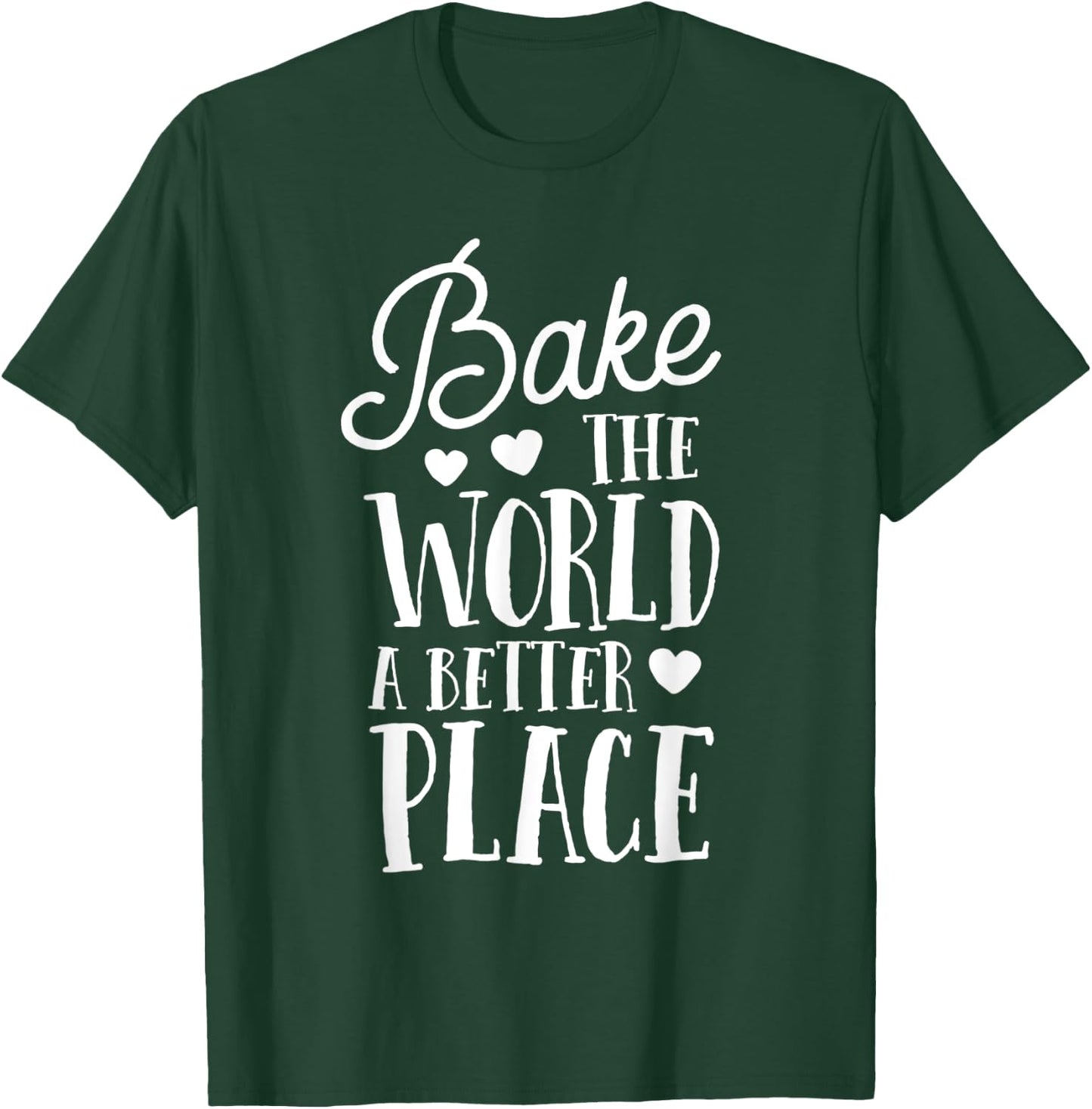 Bake The World A Better Place Gift Baker Lover Baking Mom T-Shirt - T-Shirt | Forest