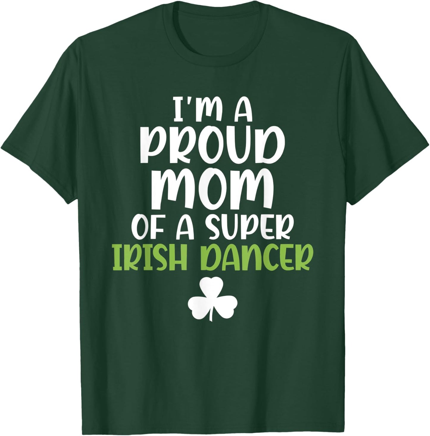 Im a proud Mom of a Super Irish Dancer Mother T-Shirt - T-Shirt | Forest