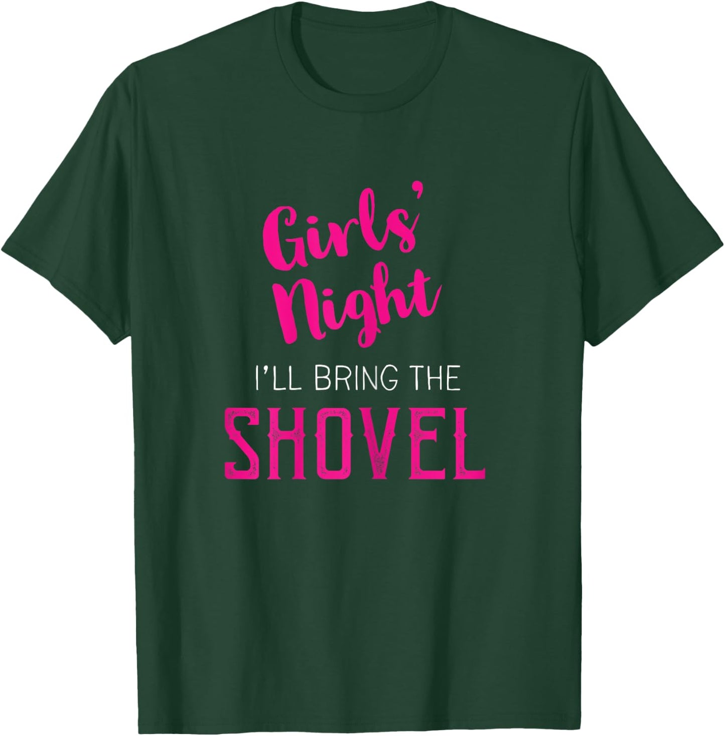 Girls Night Out - I'll Bring The Shovel T-Shirt - T-Shirt | Forest