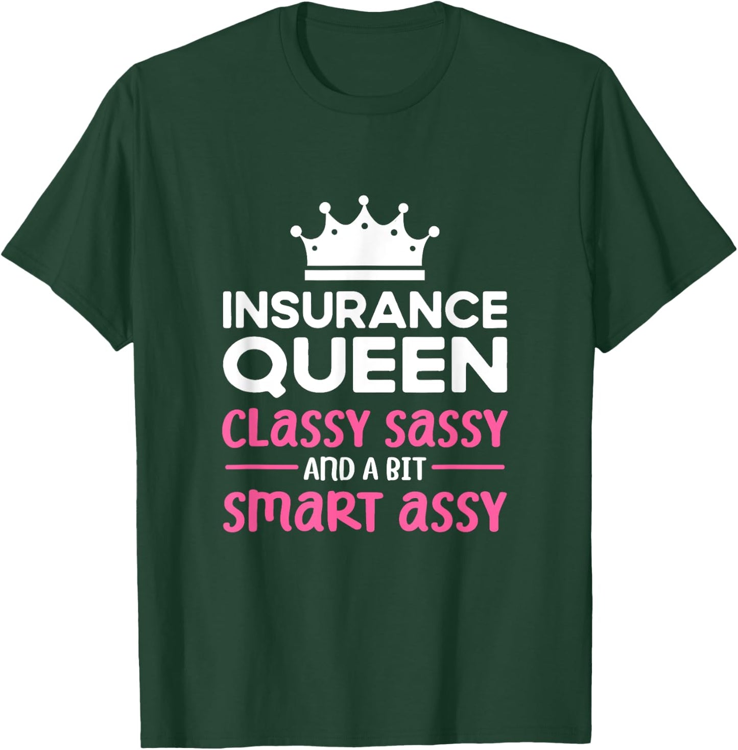 Insurance Queen. Classy sassy smart assy. Insurance Agent T-Shirt - T-Shirt | Forest