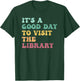 It's A Good Day To Visit The Library Funny Reading Lovers T-Shirt - T-Shirt | Forest