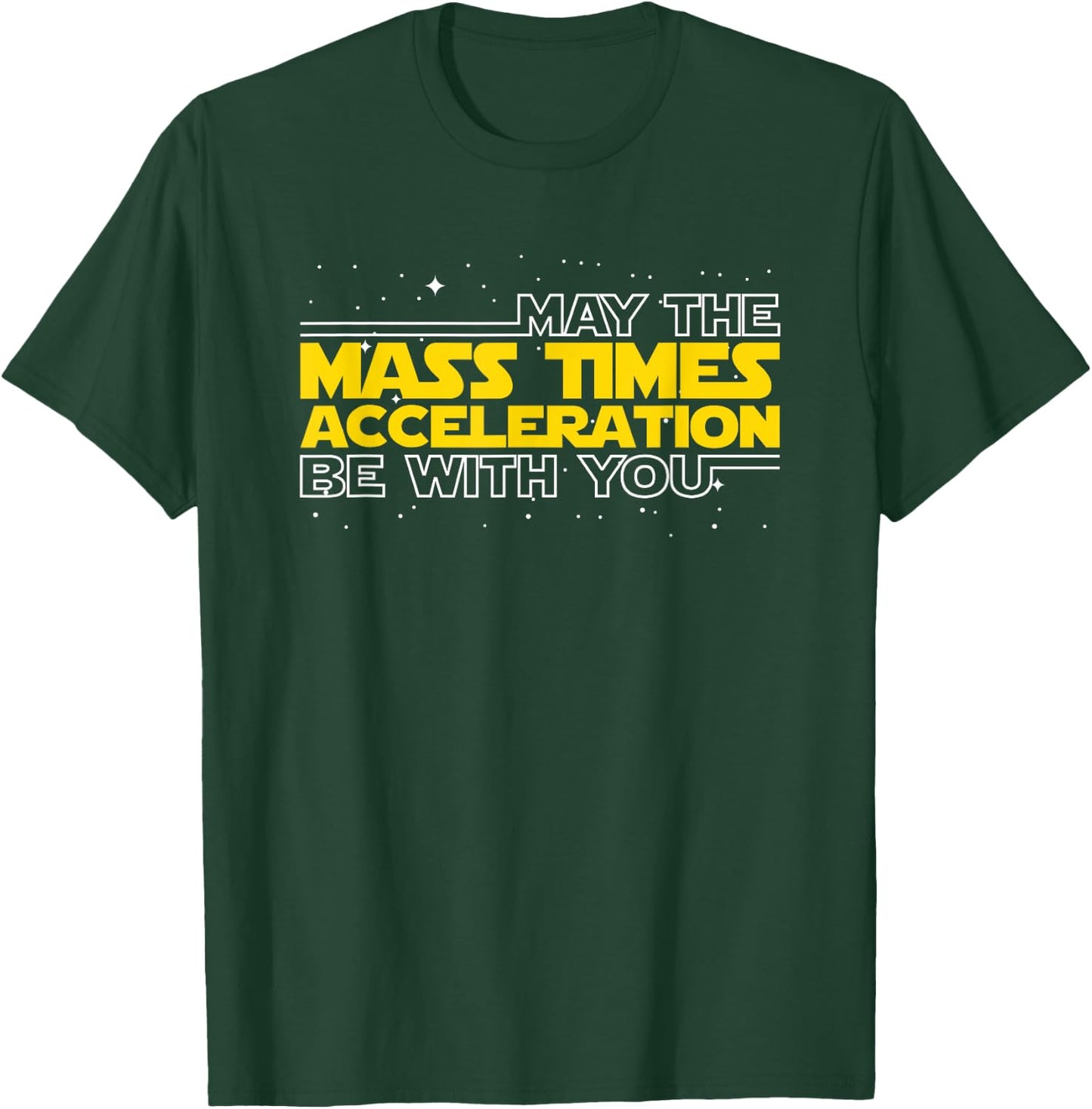 May The Mass Times Acceleration Be With You Gift T-Shirt - T-Shirt | Forest