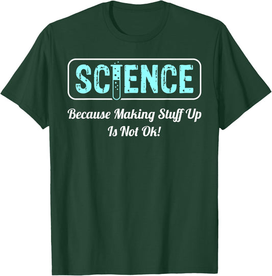 Science Because Making Stuff Up Is Not Ok Science Shirt T-Shirt - T-Shirt | Forest