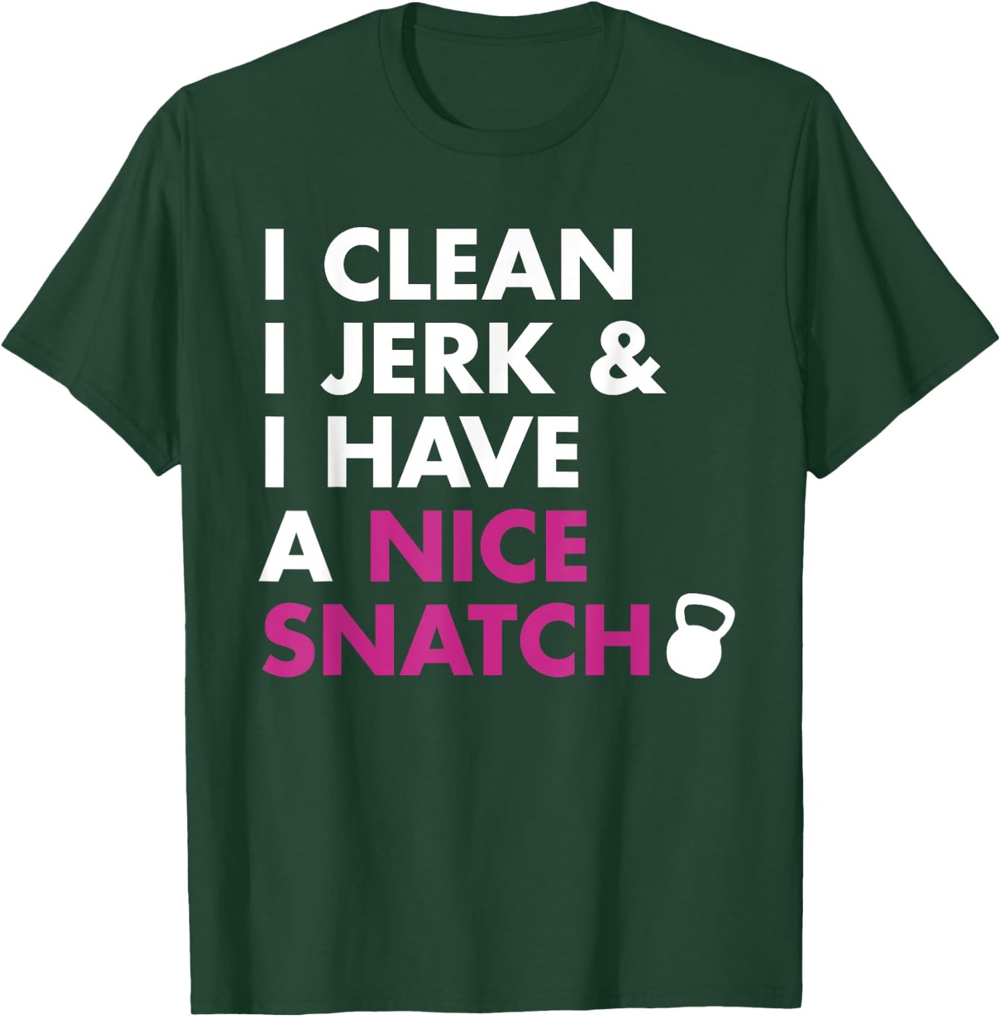 I Clean I Jerk and I Have a Nice Snatch Kettlebell T-Shirt - T-Shirt | Forest