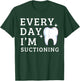 Everyday I'm Suctioning Funny Dentist Dental Assistant T-Shirt - T-Shirt | Forest