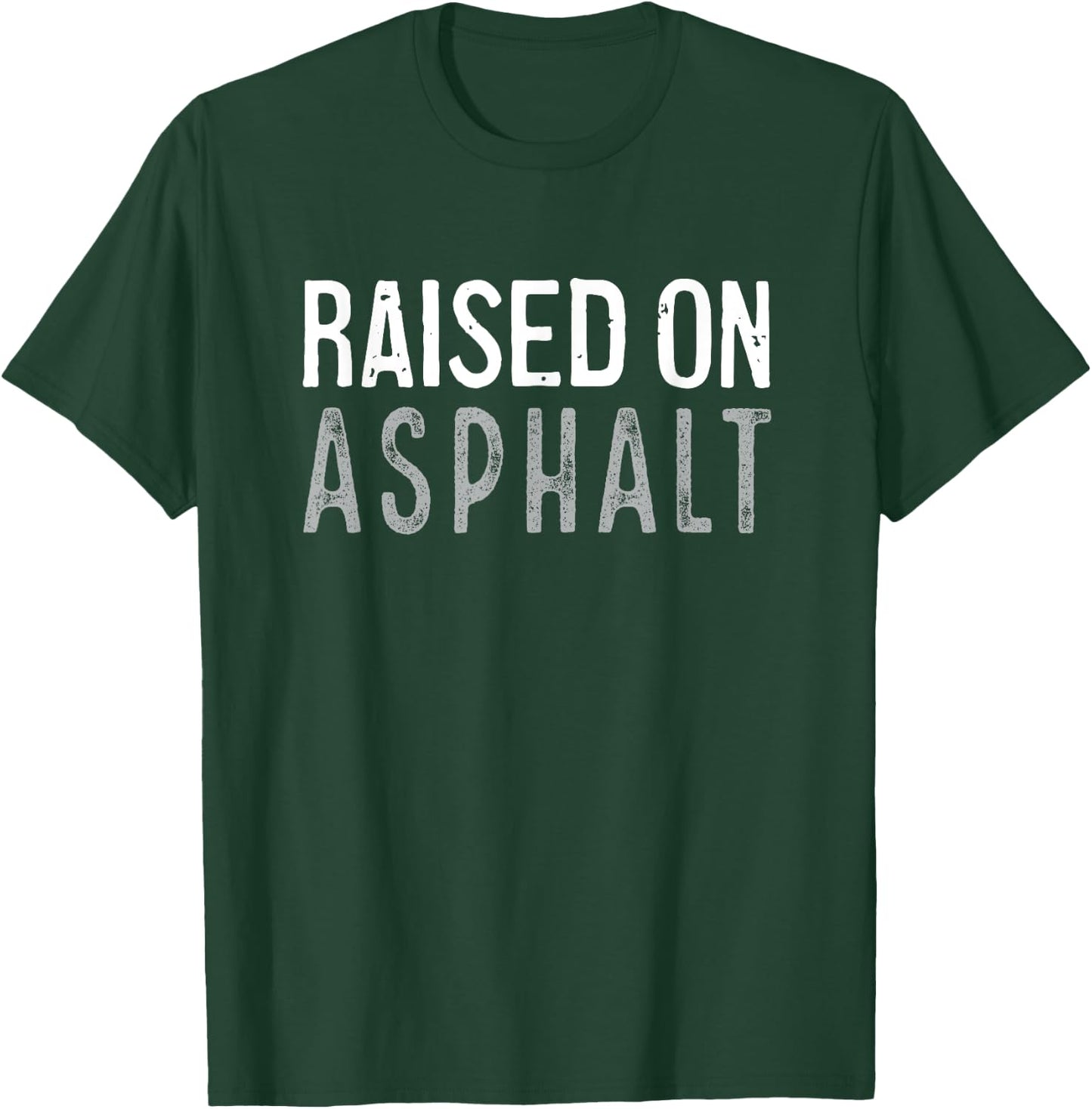 Raised On Asphalt Funny Gritty Paving Finishing T-Shirt - T-Shirt | Forest