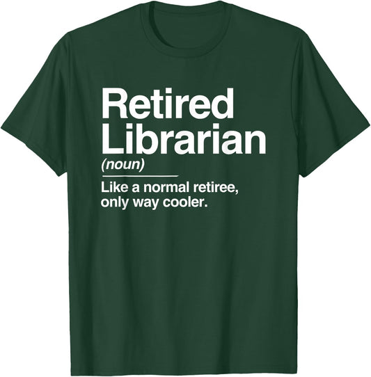Retired Librarian Definition Normal Only Cooler Gift T-Shirt - T-Shirt | Forest