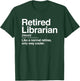 Retired Librarian Definition Normal Only Cooler Gift T-Shirt - T-Shirt | Forest