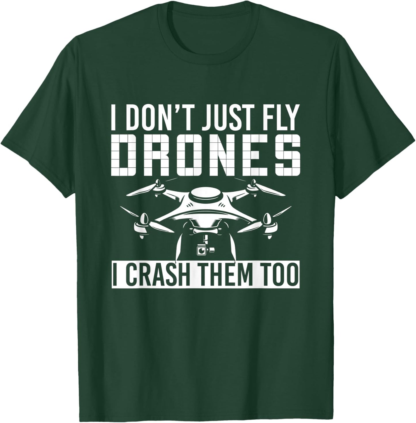 I Dont Just Fly Drones I Crash Them Too Drone T-Shirt - T-Shirt | Forest