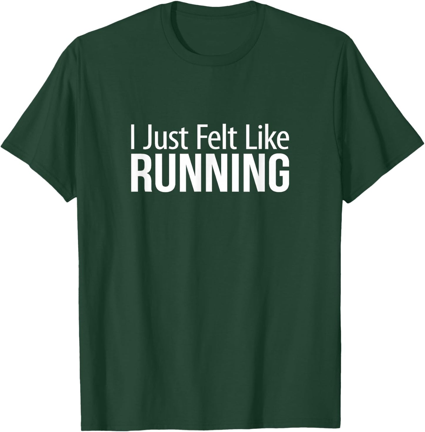 I Just Felt Like Running T-Shirt - T-Shirt | Forest