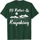 Kayak Canoe Boat Boating I'd Rather Be Kayaking T-Shirt - T-Shirt | Forest