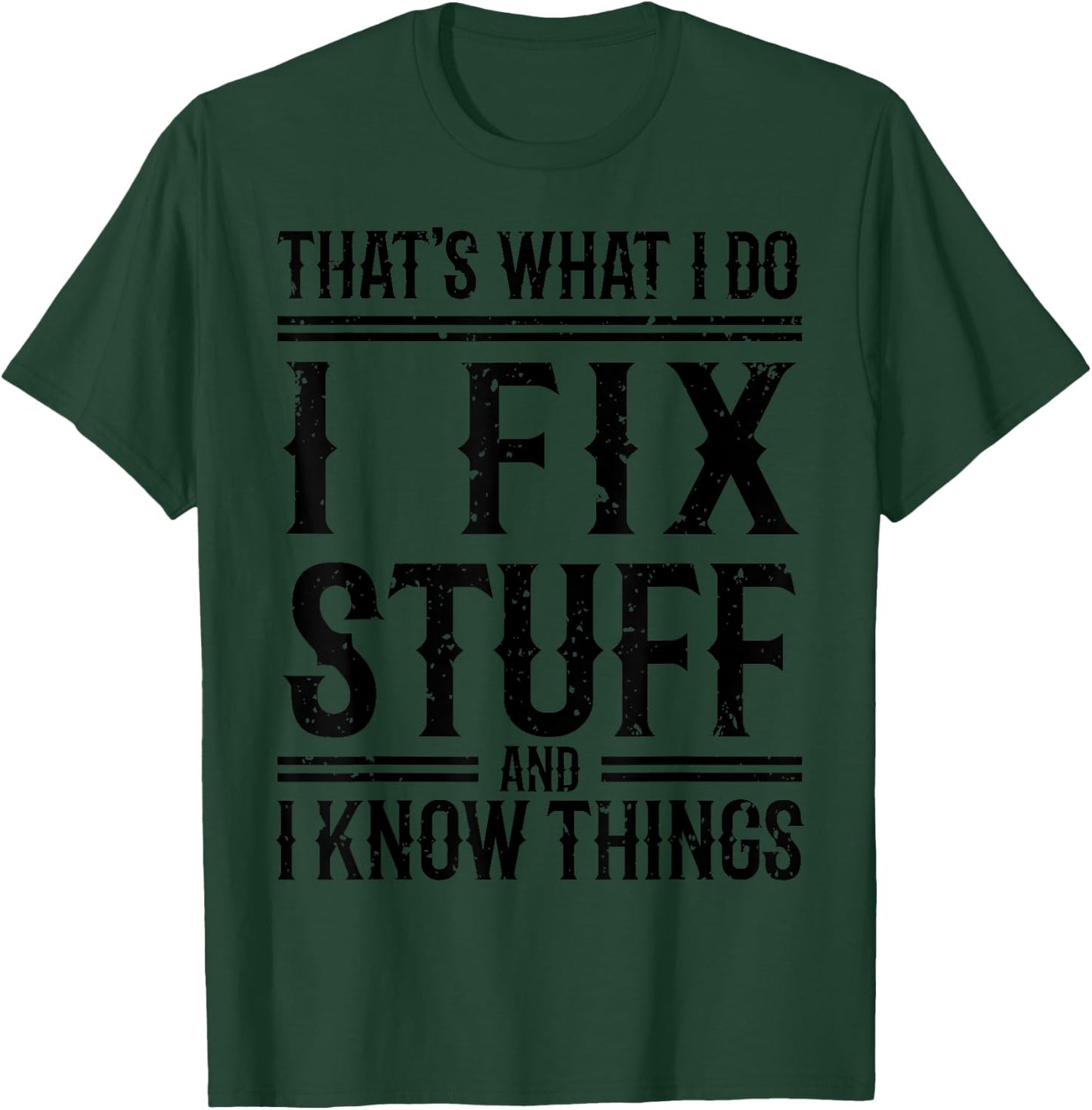 That's What I Do I Fix Stuff And I Know Things T-Shirt - T-Shirt | Forest
