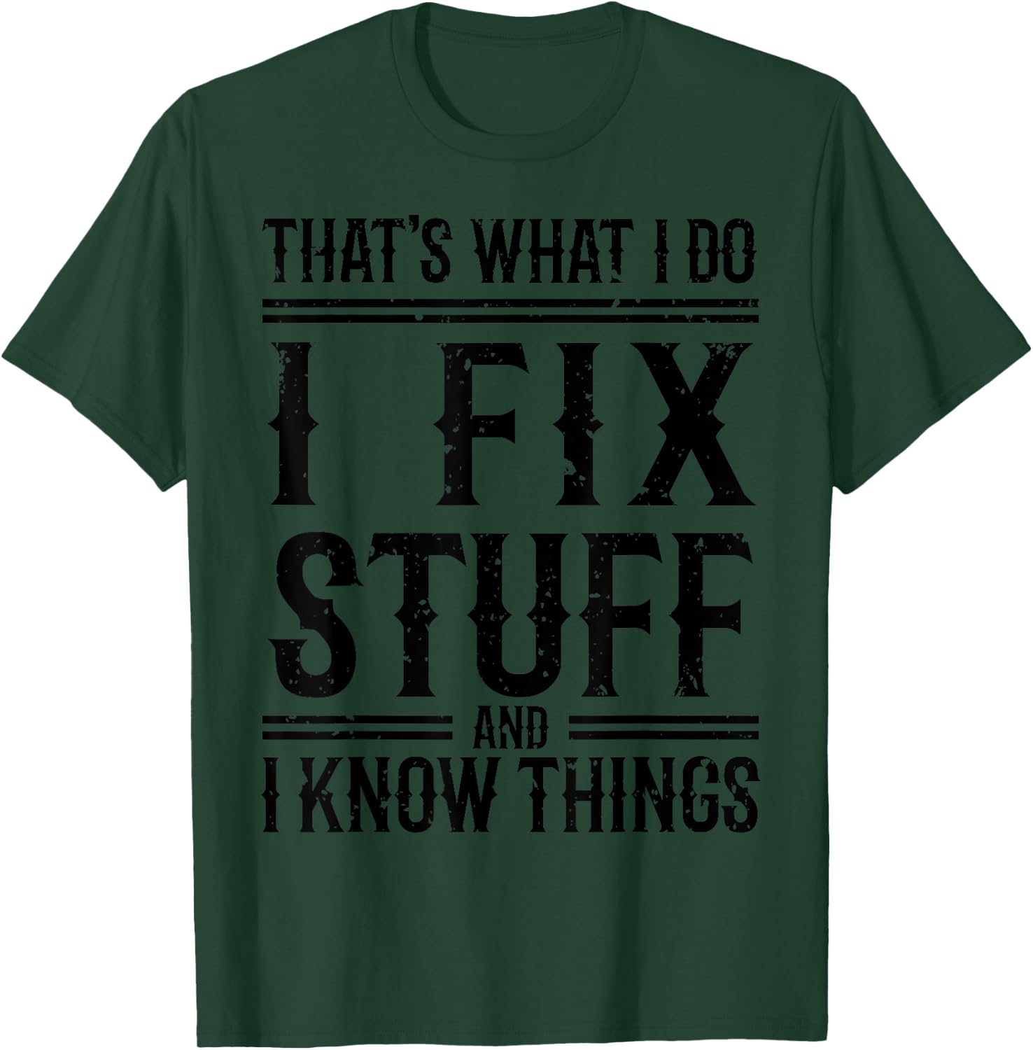 That's What I Do I Fix Stuff And I Know Things T-Shirt - T-Shirt | Forest