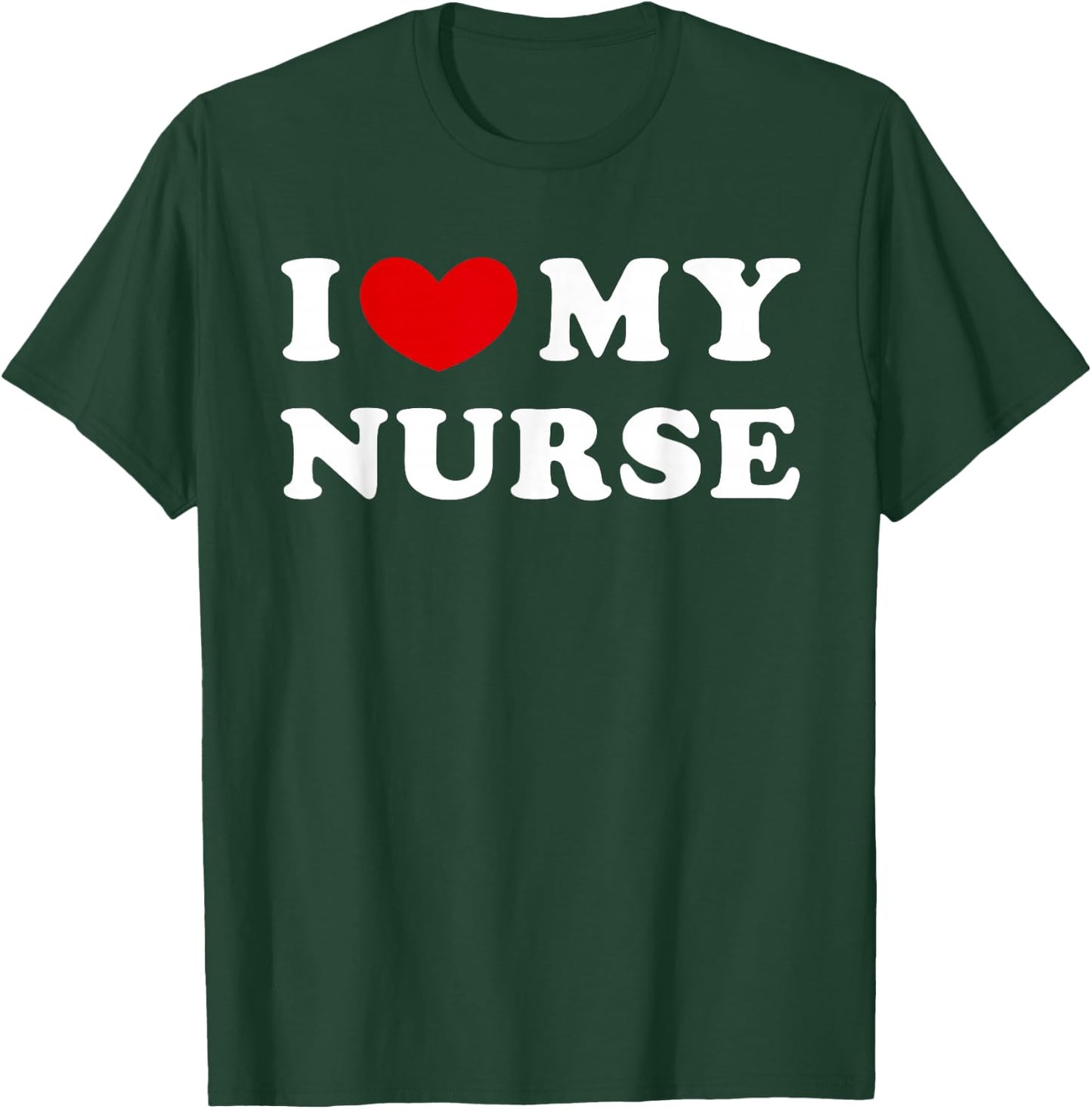 I Love My Nurse, I Love My Nurse T-Shirt - T-Shirt | Forest