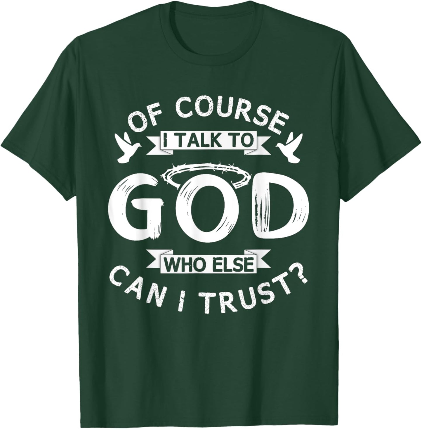 Of Course I Talk To God Who Else Can I Trust? T-Shirt - T-Shirt | Forest