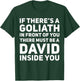 If There's a Goliath In Front of You There Must Be a David T-Shirt - T-Shirt | Forest