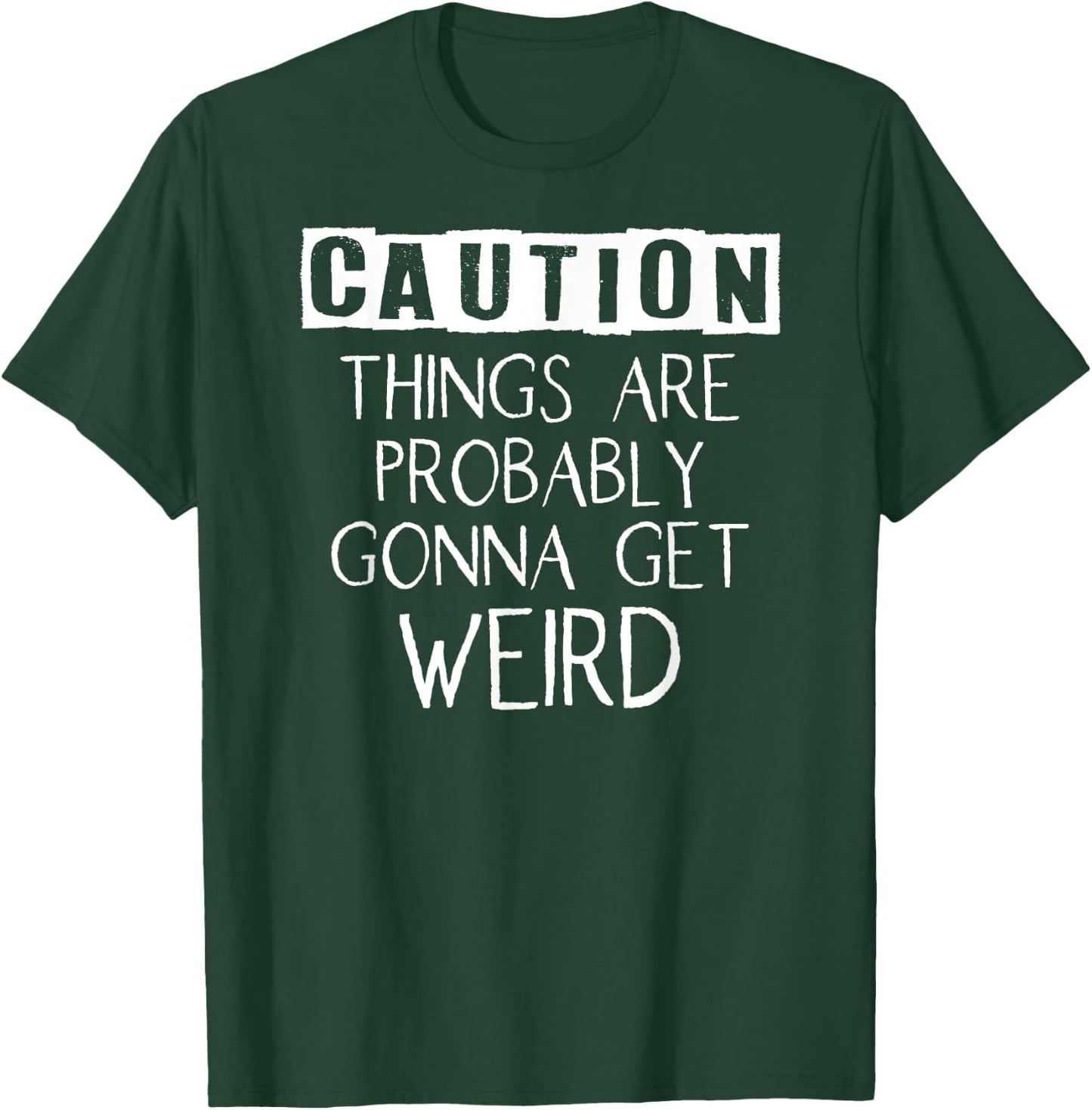 Caution Things Are Probably Gonna Get Weird Funny T-Shirt - T-Shirt | Forest