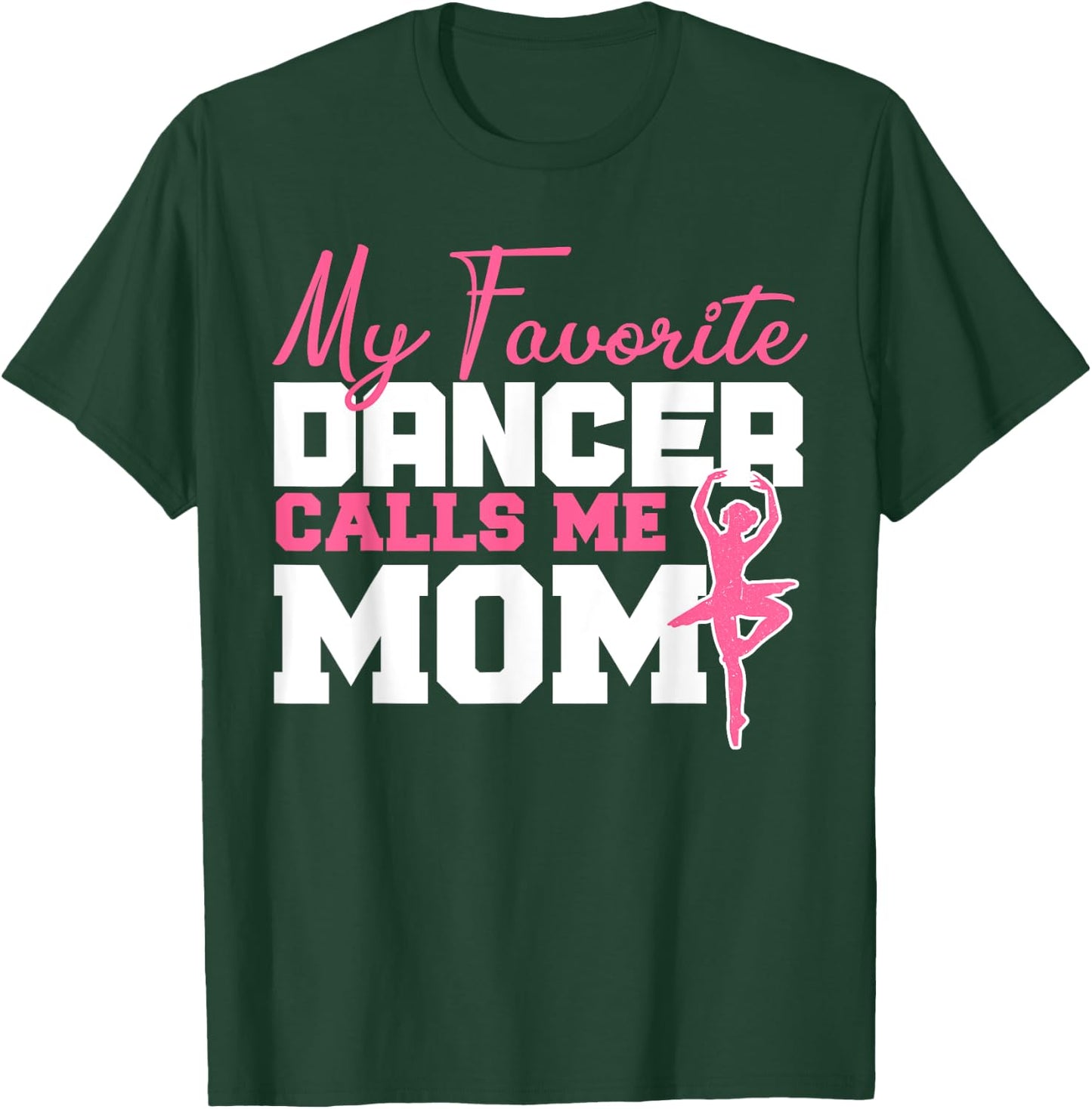 My Favorite Dancer Calls Me Mom Ballerina Dancer Ballet Top T-Shirt - T-Shirt | Forest