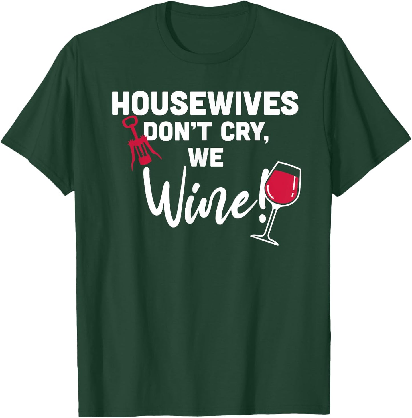 Housewives Don't Cry, We Wine! Funny Wine Lover T-Shirt - T-Shirt | Forest