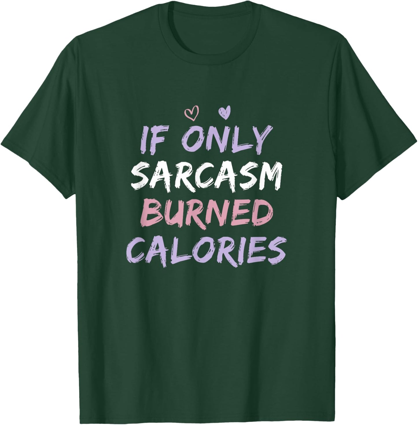 If Only Sarcasm Burned Calories Funny Colored Cute Gym Gift T-Shirt - T-Shirt | Forest