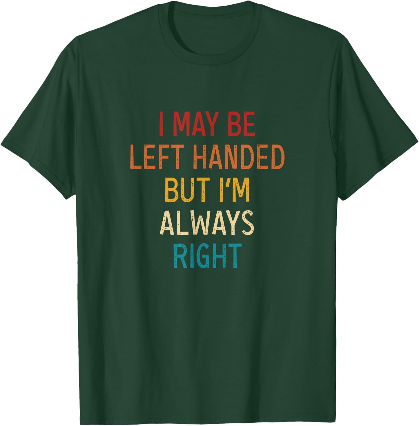 I May Be Left Handed But I'm Always Right Lefties Vintage T-Shirt - T-Shirt | Forest