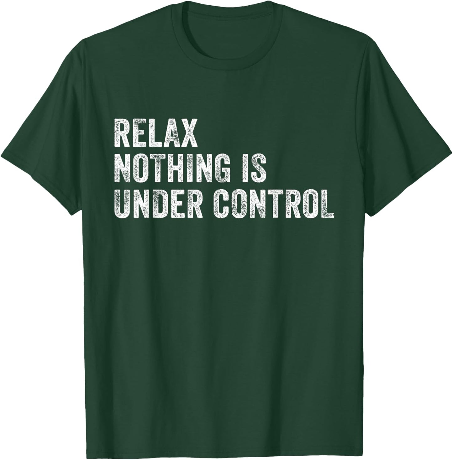 Relax Nothing Is Under Control Funny Saying Sarcastic Humor T-Shirt - T-Shirt | Forest