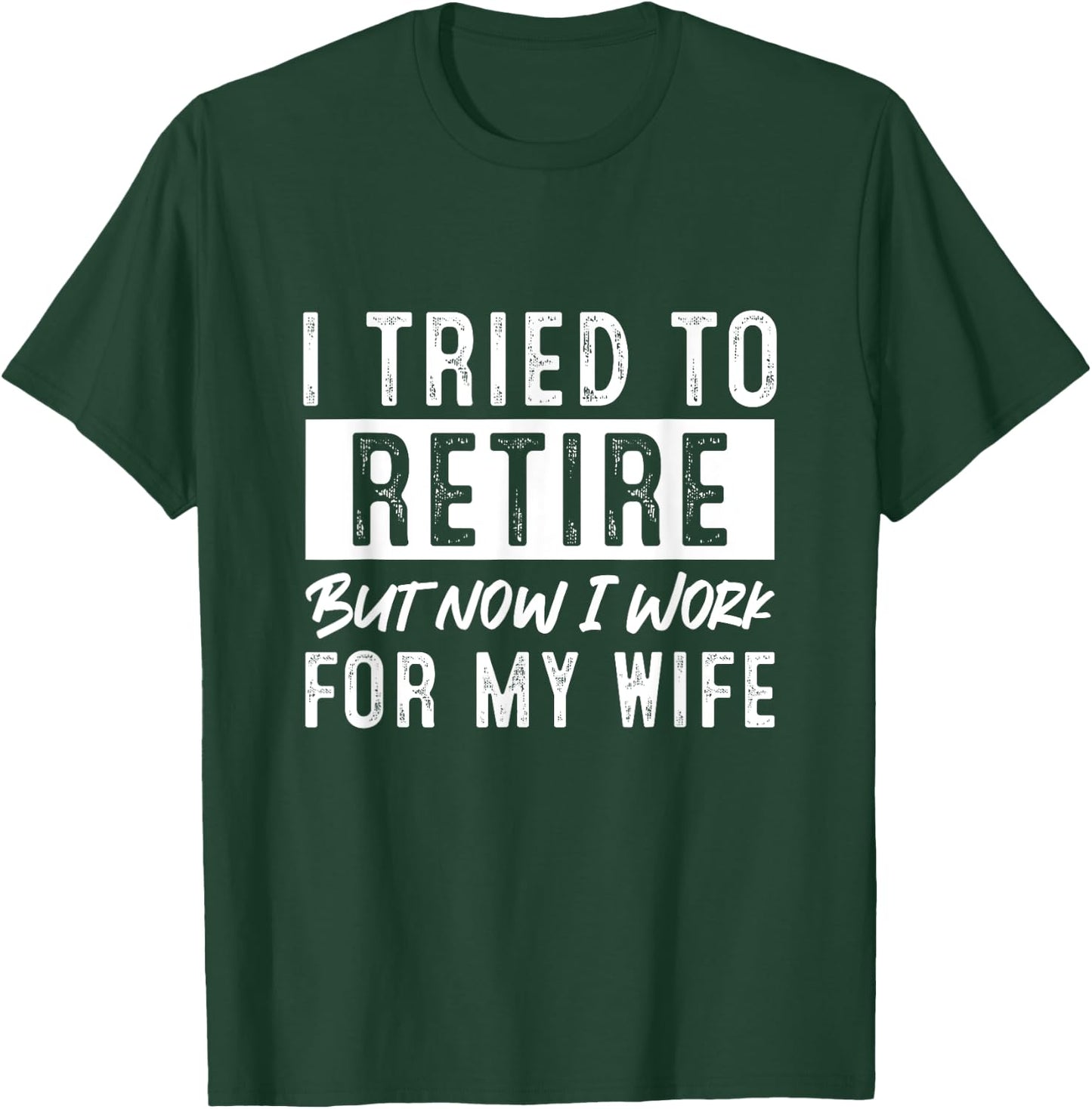 I Tried To Retire But Now I Work For My Wife Retirement T-Shirt - T-Shirt | Forest