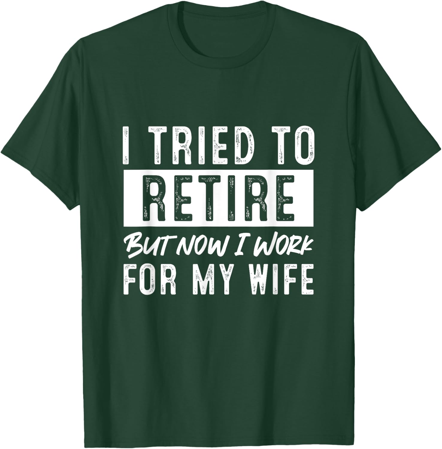 I Tried To Retire But Now I Work For My Wife Retirement T-Shirt - T-Shirt | Forest