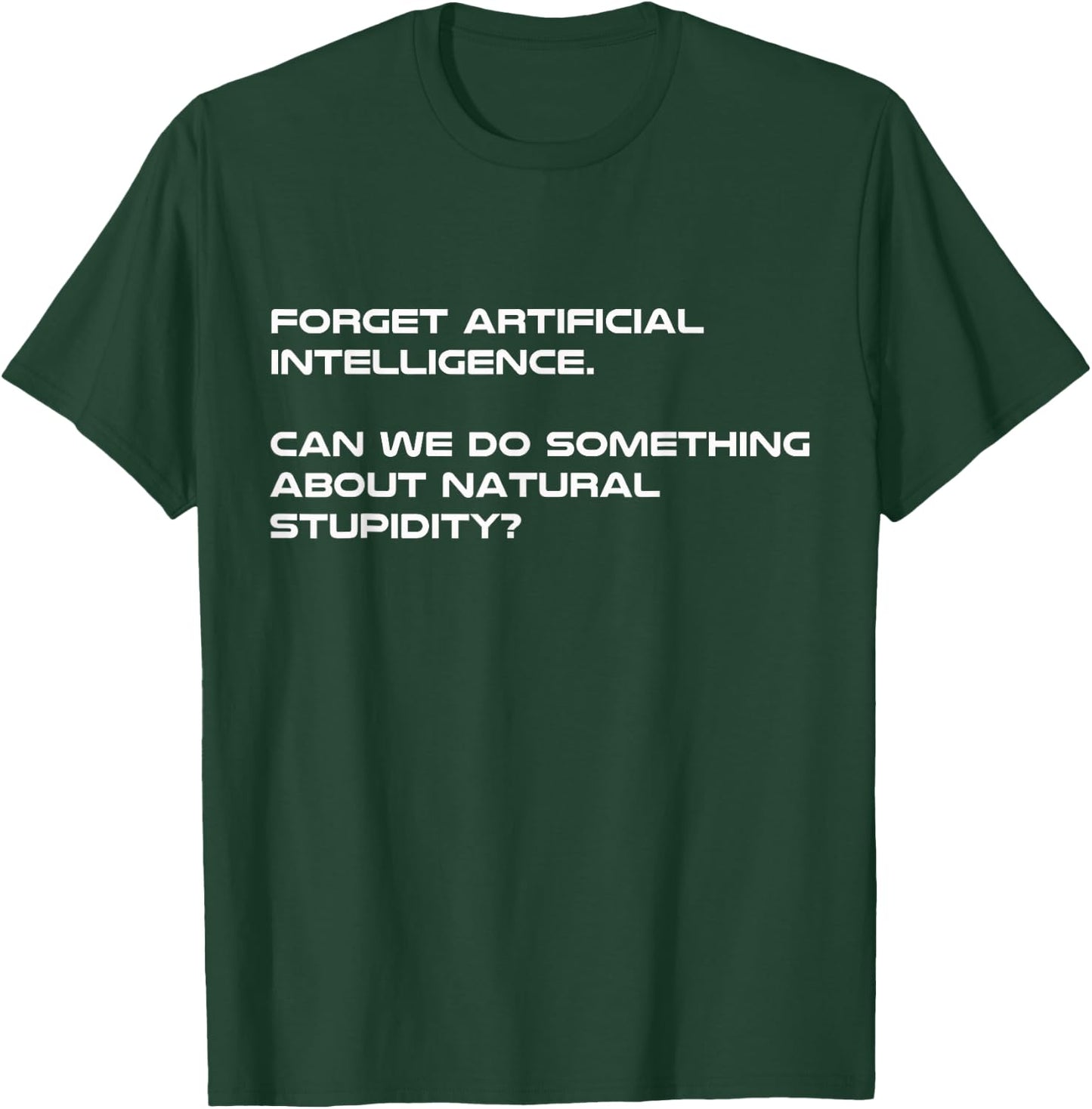 Forget Artificial Intelligence What About Natural Stupidity T-Shirt - T-Shirt | Forest