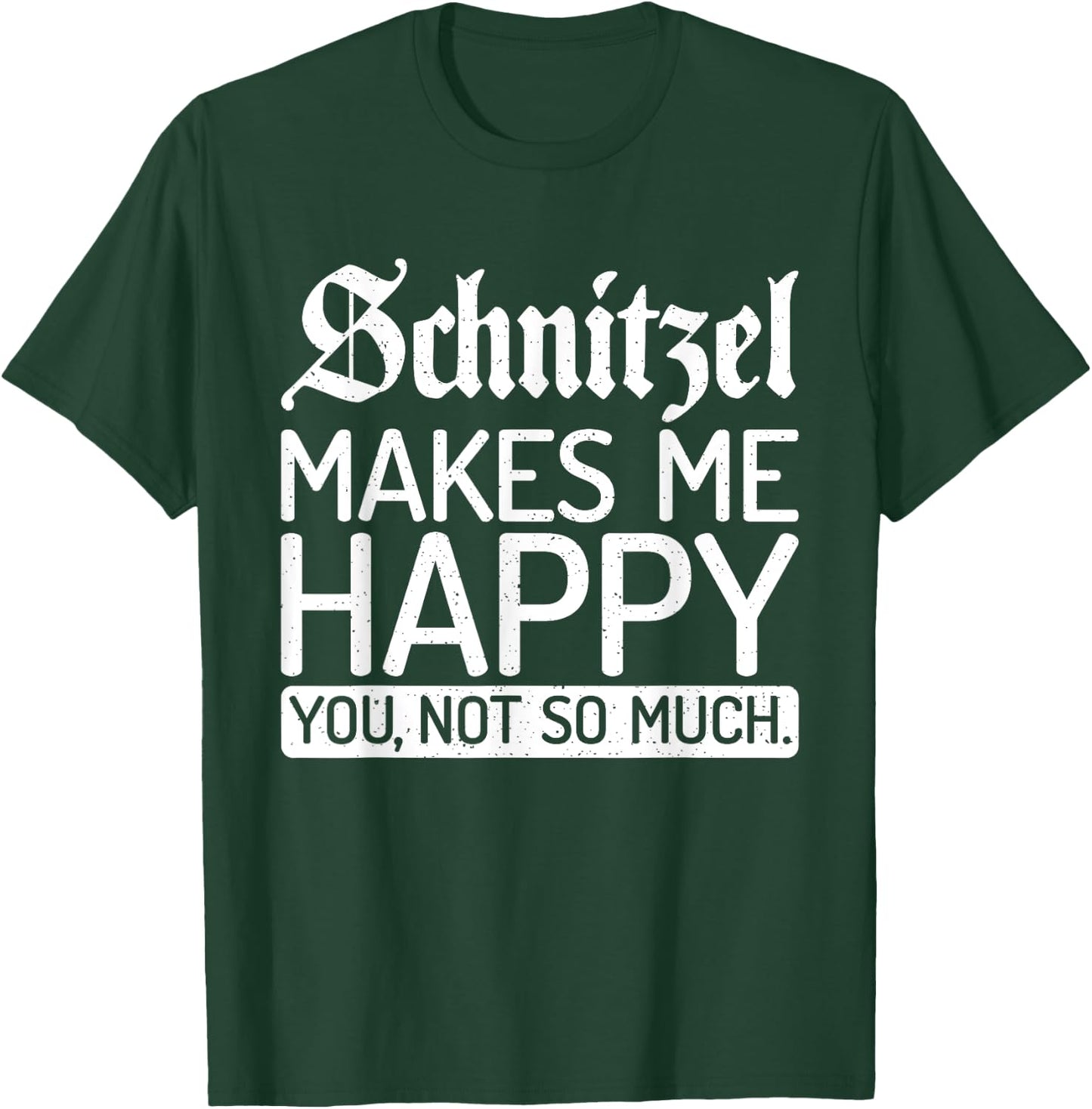Schnitzel makes me happy you not so much Schnitzel T-Shirt - T-Shirt | Forest