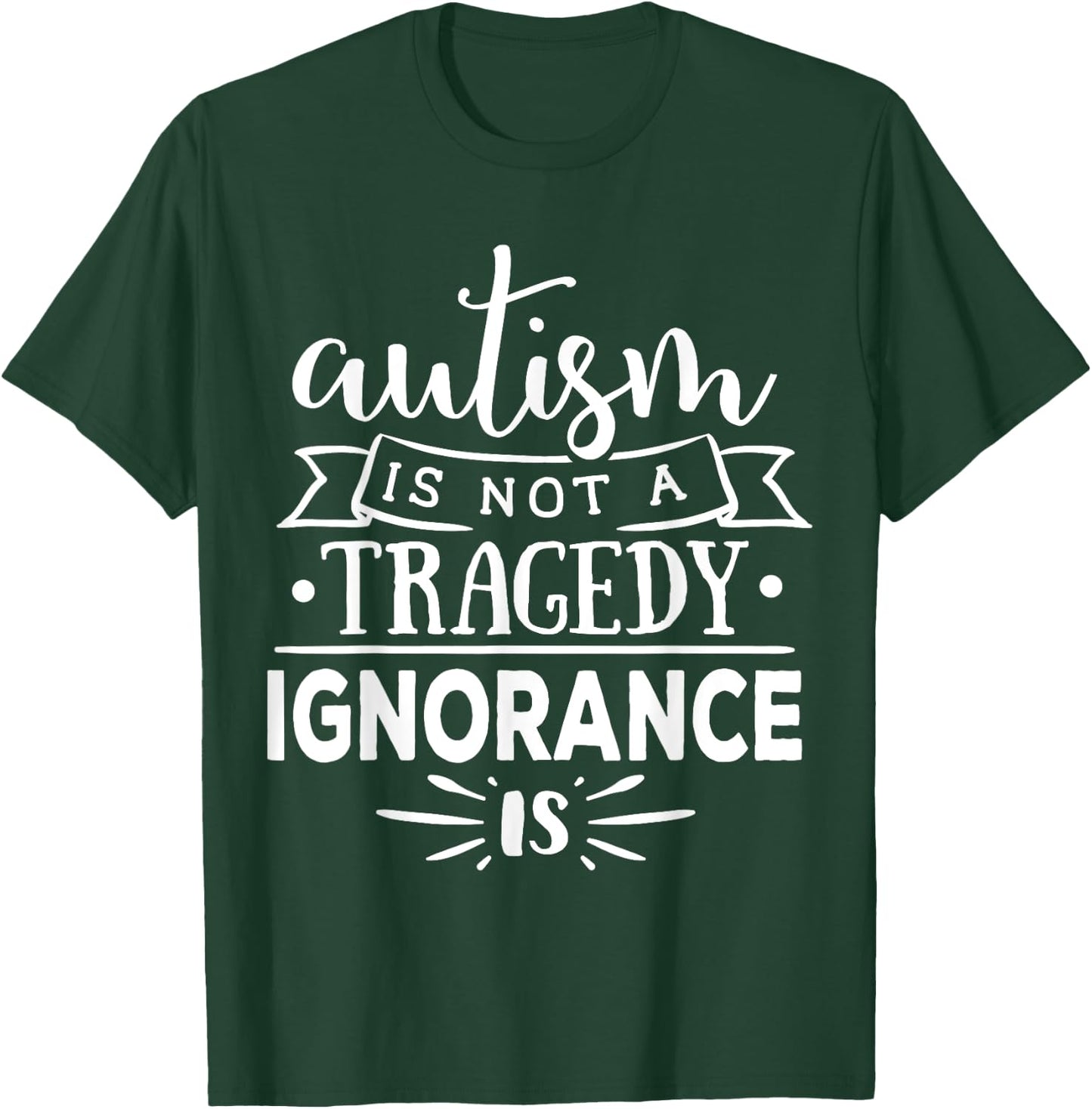 Autism In Not A Tragedy Ignorance Is T-Shirt - T-Shirt | Forest