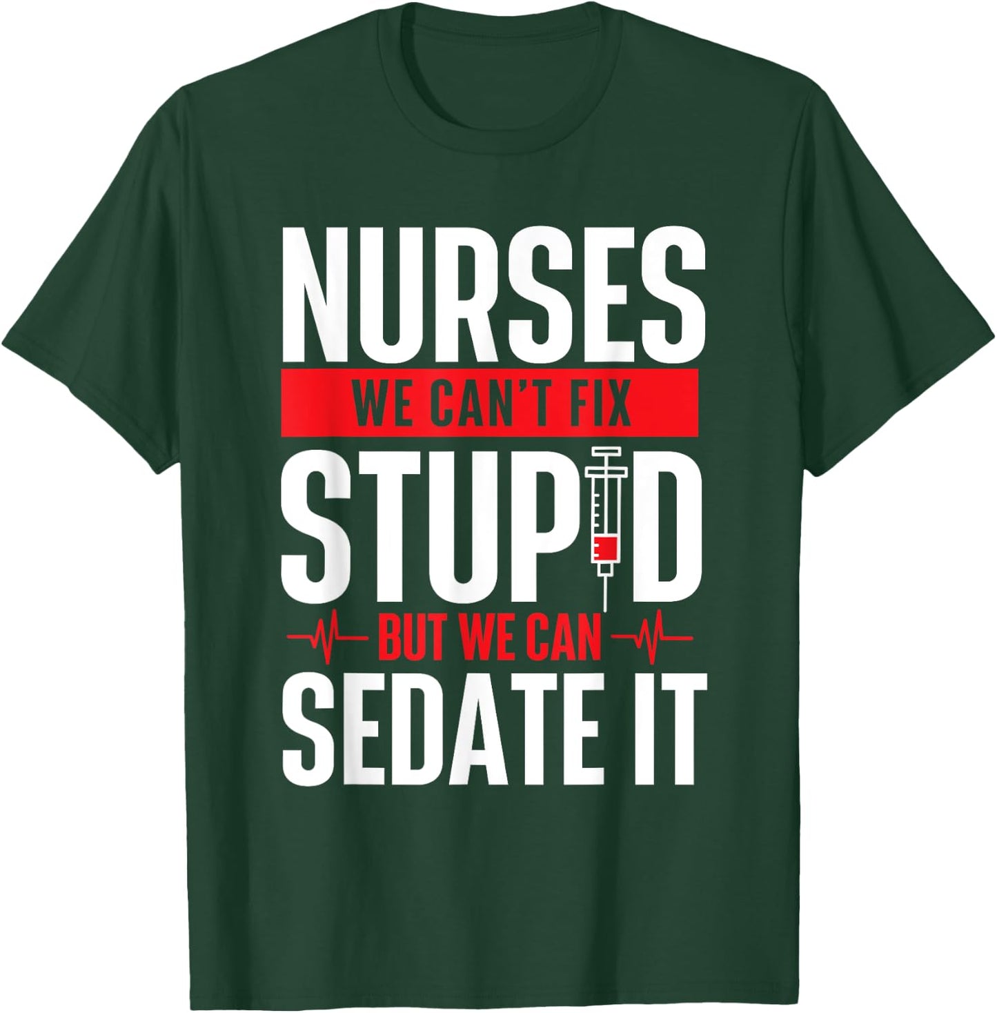 We Can't Fix Stupid But We Can Sedate It - Nurse Nursing T-Shirt - T-Shirt | Forest