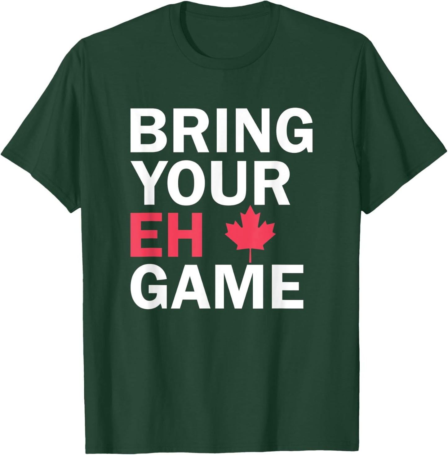 Bring Your Eh Game Funny Go Canada T-Shirt - T-Shirt | Forest