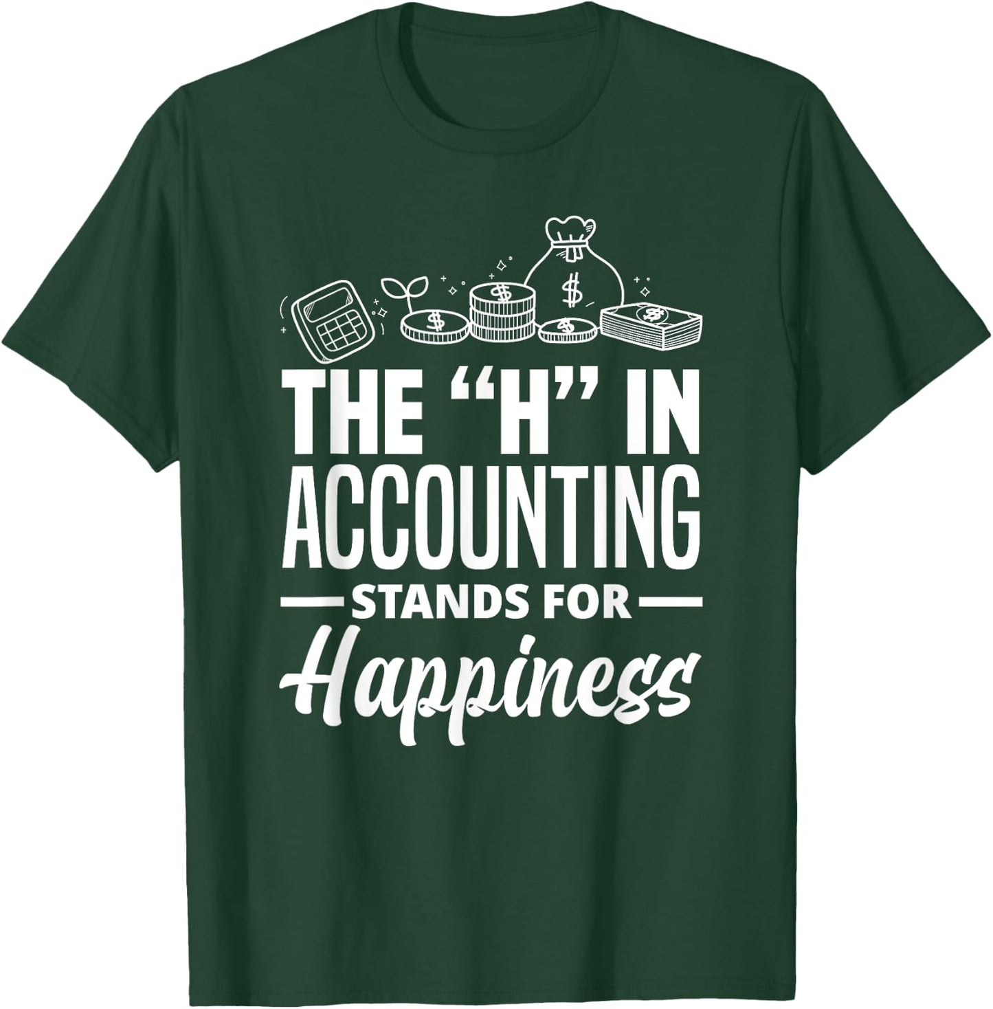 The H In Accounting Stands For Happiness Funny Accountant T-Shirt - T-Shirt | Forest