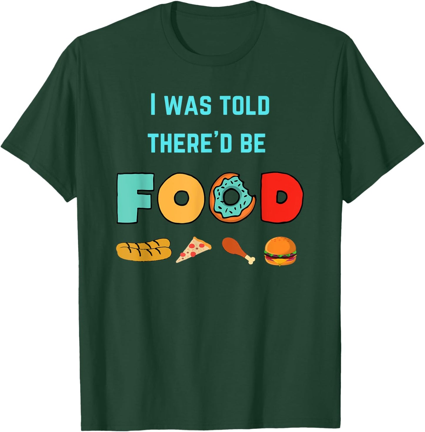 I Was Told There'd Be Food | Food Lover Humor T-Shirt - T-Shirt | Forest
