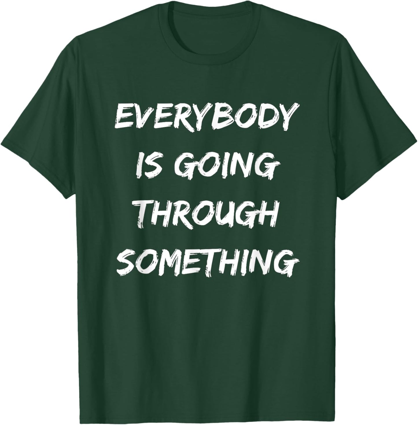Everybody is Going Through Something T-Shirt - T-Shirt | Forest