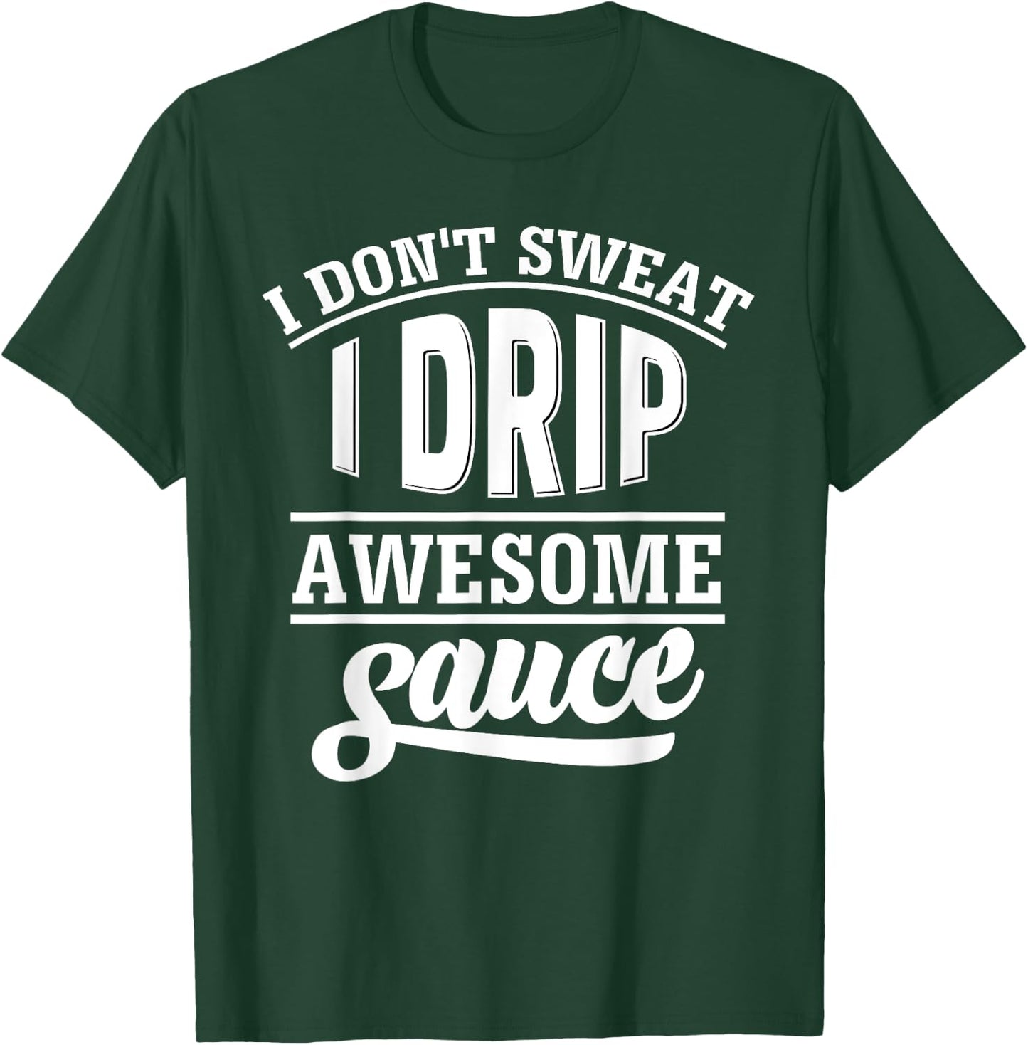 I Don't Sweat I Drip Awesome Sauce Gym Fitness T-Shirt - T-Shirt | Forest