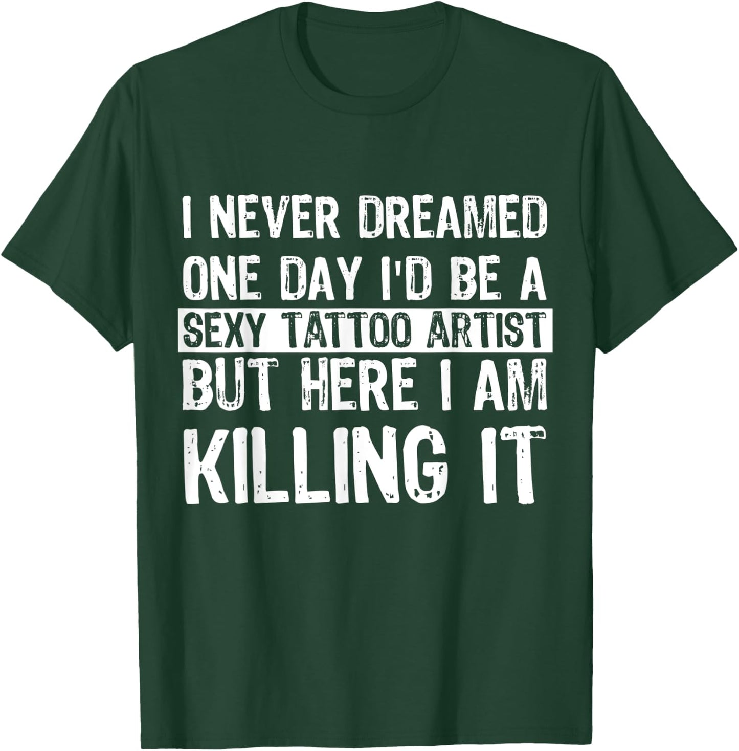 I Never Dreamed I'd Be A Sexy Tattoo Artist Funny Tattooer T-Shirt - T-Shirt | Forest