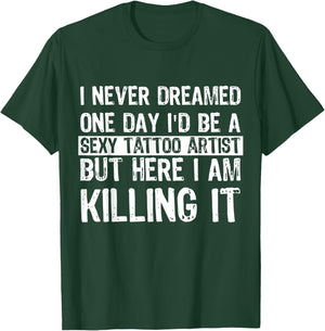 I Never Dreamed I'd Be A Sexy Tattoo Artist Funny Tattooer T-Shirt - T-Shirt | Forest