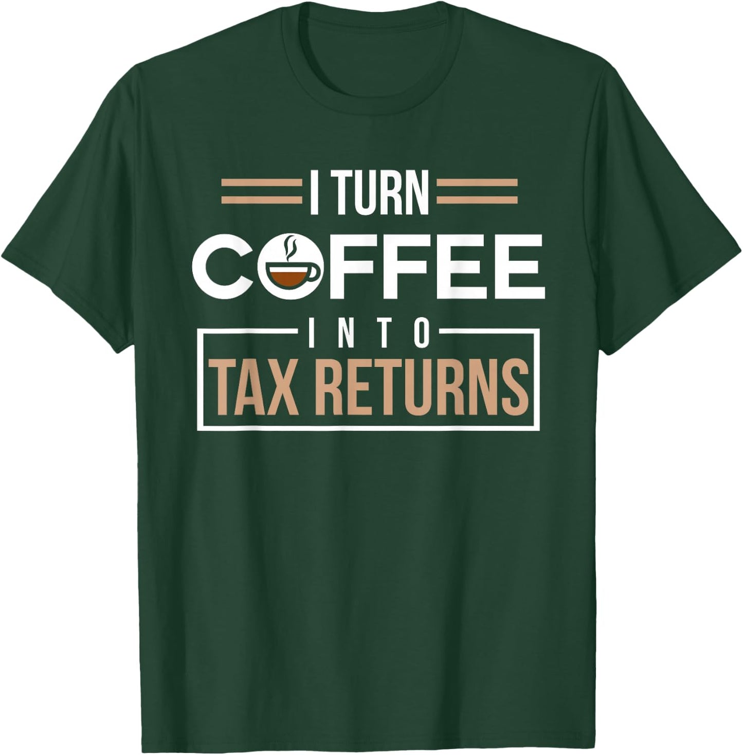 I Turn Coffee Into Tax Returns Funny Accountant T-Shirt - T-Shirt | Forest